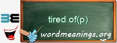 WordMeaning blackboard for tired of(p)